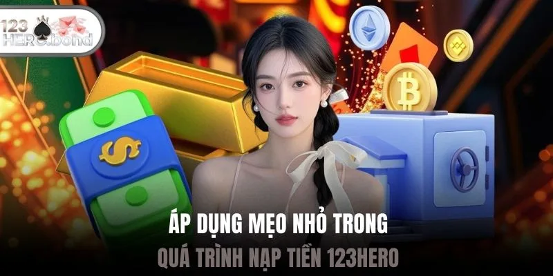 Áp dụng mẹo nhỏ trong quá trình nạp tiền 123hero
