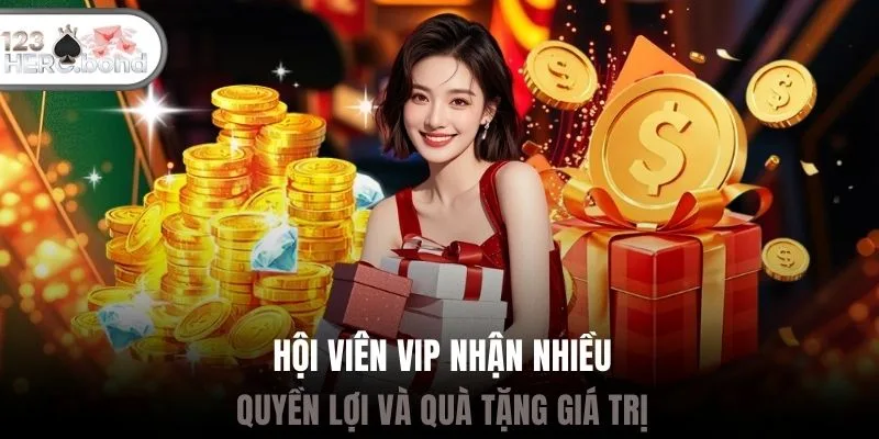Hội viên VIP nhận nhiều quyền lợi và quà tặng giá trị