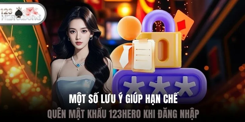 Một số lưu ý giúp hạn chế quên mật khẩu 123hero khi đăng nhập