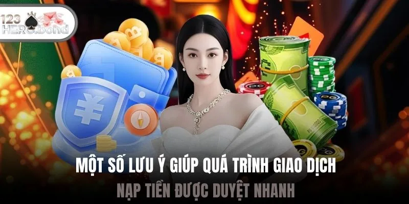 Một số lưu ý giúp quá trình giao dịch nạp tiền được duyệt nhanh