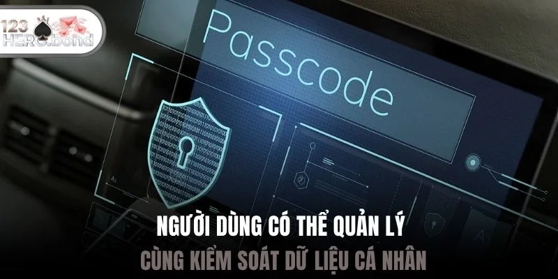 Người dùng có thể quản lý cùng kiểm soát dữ liệu cá nhân