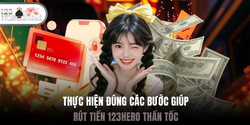Thực hiện đúng các bước giúp rút tiền 123hero thần tốc