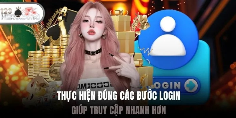 Thực hiện đúng các bước login giúp truy cập nhanh hơn